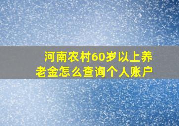 河南农村60岁以上养老金怎么查询个人账户