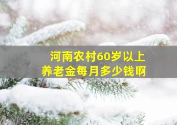 河南农村60岁以上养老金每月多少钱啊