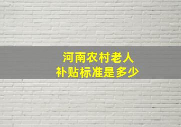 河南农村老人补贴标准是多少