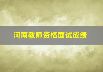 河南教师资格面试成绩