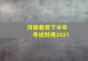 河南教资下半年考试时间2021