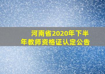 河南省2020年下半年教师资格证认定公告