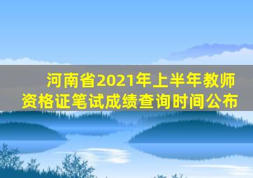 河南省2021年上半年教师资格证笔试成绩查询时间公布