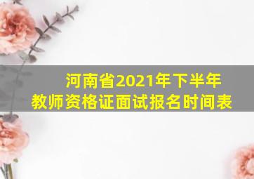 河南省2021年下半年教师资格证面试报名时间表