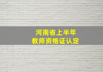 河南省上半年教师资格证认定