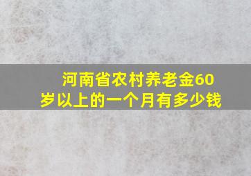 河南省农村养老金60岁以上的一个月有多少钱