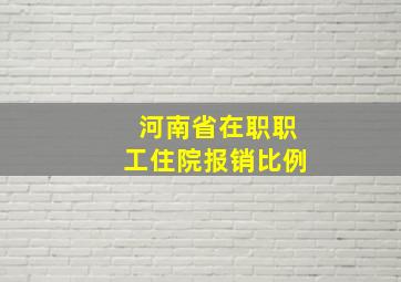 河南省在职职工住院报销比例