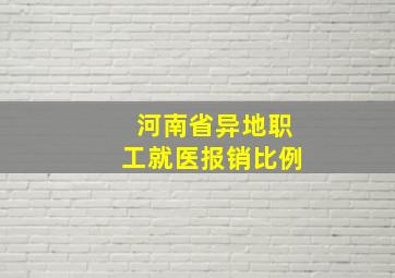 河南省异地职工就医报销比例