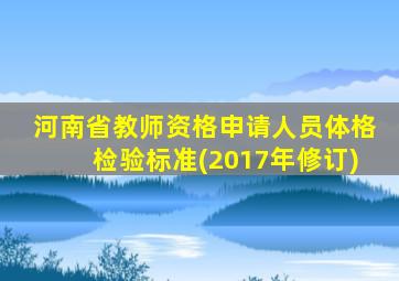 河南省教师资格申请人员体格检验标准(2017年修订)