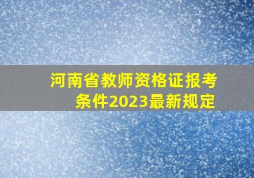 河南省教师资格证报考条件2023最新规定