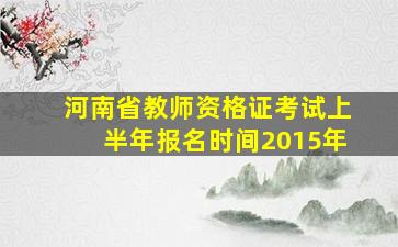 河南省教师资格证考试上半年报名时间2015年