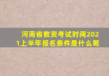 河南省教资考试时间2021上半年报名条件是什么呢