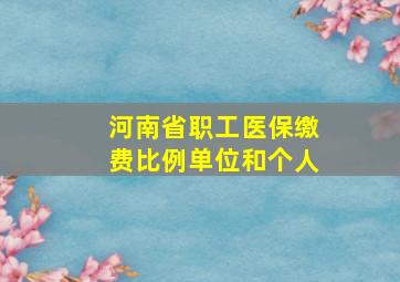 河南省职工医保缴费比例单位和个人