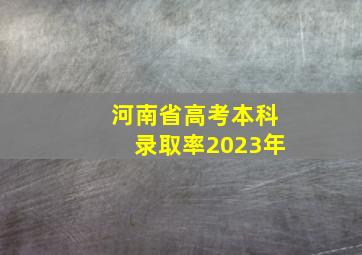 河南省高考本科录取率2023年