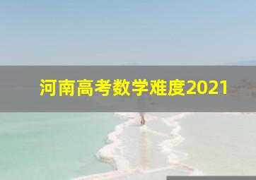 河南高考数学难度2021