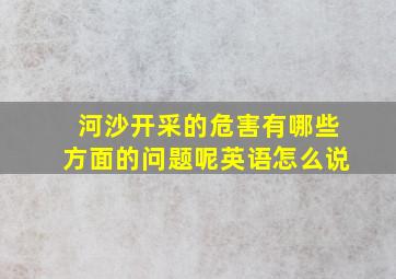 河沙开采的危害有哪些方面的问题呢英语怎么说