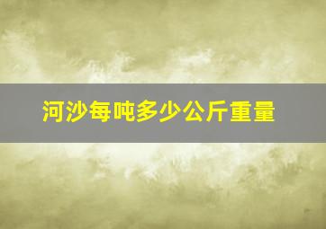 河沙每吨多少公斤重量