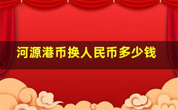 河源港币换人民币多少钱