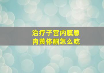 治疗子宫内膜息肉黄体酮怎么吃