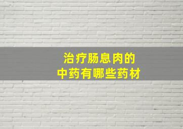 治疗肠息肉的中药有哪些药材