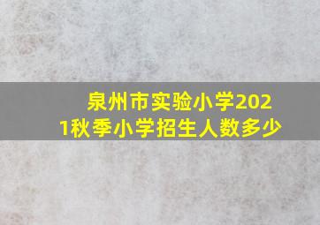 泉州市实验小学2021秋季小学招生人数多少