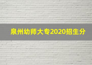 泉州幼师大专2020招生分