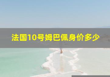 法国10号姆巴佩身价多少