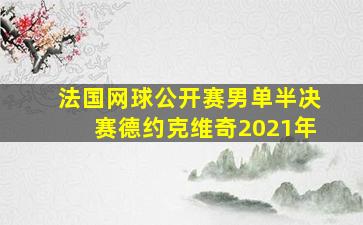 法国网球公开赛男单半决赛德约克维奇2021年