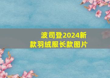 波司登2024新款羽绒服长款图片