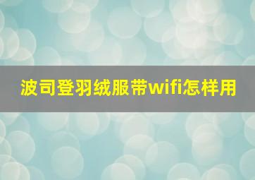 波司登羽绒服带wifi怎样用