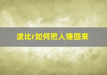 波比r如何把人锤回来