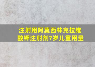 注射用阿莫西林克拉维酸钾注射剂7岁儿童用量