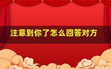 注意到你了怎么回答对方