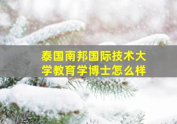 泰国南邦国际技术大学教育学博士怎么样