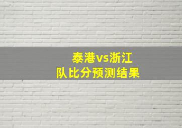 泰港vs浙江队比分预测结果