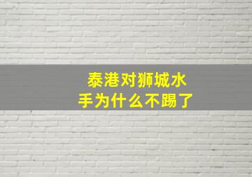 泰港对狮城水手为什么不踢了