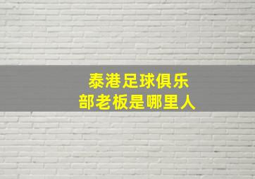 泰港足球俱乐部老板是哪里人