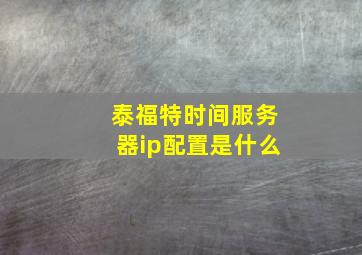 泰福特时间服务器ip配置是什么