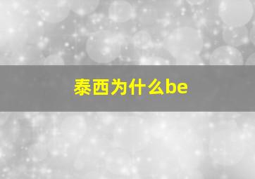 泰西为什么be