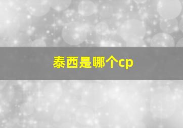 泰西是哪个cp