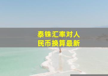 泰铢汇率对人民币换算最新