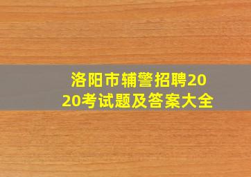 洛阳市辅警招聘2020考试题及答案大全