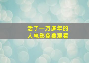 活了一万多年的人电影免费观看