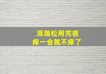 派瑞松用完很痒一会就不痒了