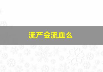 流产会流血么