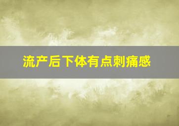 流产后下体有点刺痛感