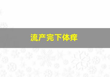 流产完下体痒