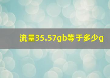 流量35.57gb等于多少g