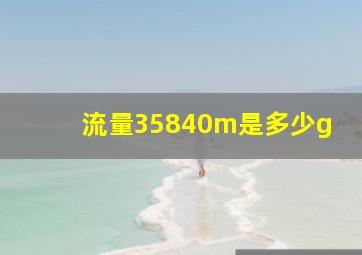 流量35840m是多少g