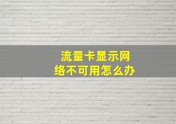 流量卡显示网络不可用怎么办